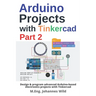 Arduino Projects with Tinkercad Part 2: Design & program advanced Arduino-based electronics projects with Tinkercad