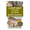 Leopard Gecko as Pets Made Simple: Detailed Guide on How to Effectively Raise Leopard Gecko as Pets & Other Purposes; Includes Its Care& Diseases; Fee