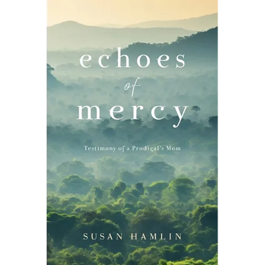 Echoes of Mercy: Testimony of a Prodigal's Mom