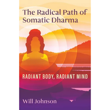 The Radical Path of Somatic Dharma: Radiant Body, Radiant Mind