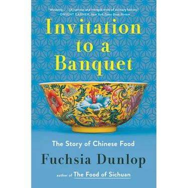 Invitation to a Banquet: A History of Chinese Food