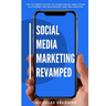 Social Media Marketing Revamped: The Ultimate Guide to Using Social and Other Platforms For Business and Influencers