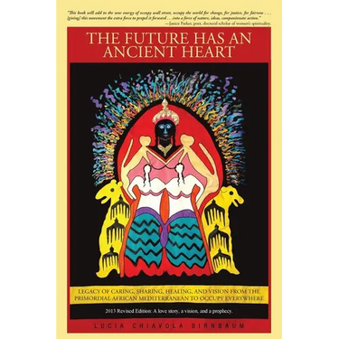 The Future Has an Ancient Heart: Legacy of Caring, Sharing, Healing, and Vision from the Primordial African Mediterranean to Occupy Everywhere