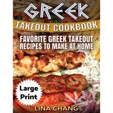 Greek Take-Out Cookbook ***Large Print Edition***: Favorite Greek Takeout Recipes to Make at Home ***Black and White Edition***