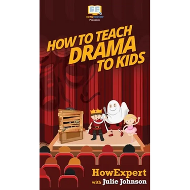 How To Teach Drama To Kids: Your Step By Step Guide to Teaching Drama to Kids