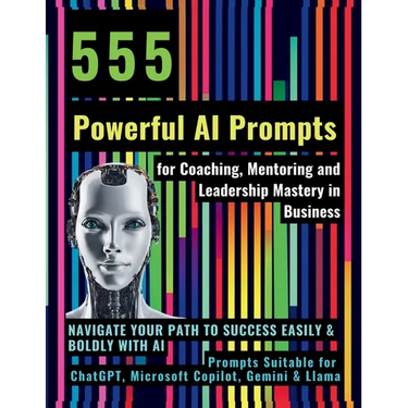 555 Powerful AI Prompts for Coaching, Mentoring and Leadership Mastery in Business: Navigate Your Path to Success Easily & Boldly with AI Prompts Suit