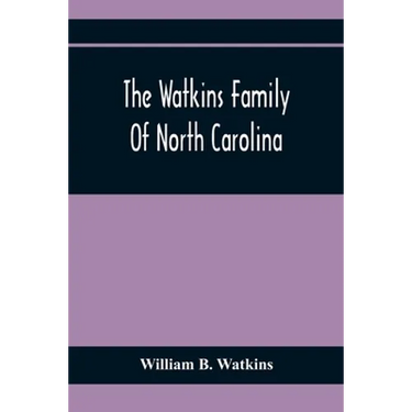 The Watkins Family Of North Carolina, Particularly Enumerating Those Descendants Of Levin Watkins Of Duplin County, N.C., Who Emigrated To Alabama And