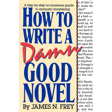 How to Write a Damn Good Novel: A Step-By-Step No Nonsense Guide to Dramatic Storytelling