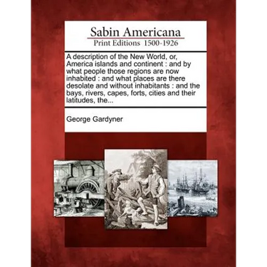 A Description of the New World, Or, America Islands and Continent: And by What People Those Regions Are Now Inhabited: And What Places Are There Desol