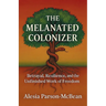 The Melanated Colonizer, Betrayal, Resilience, and the Unfinished Work of Freedom
