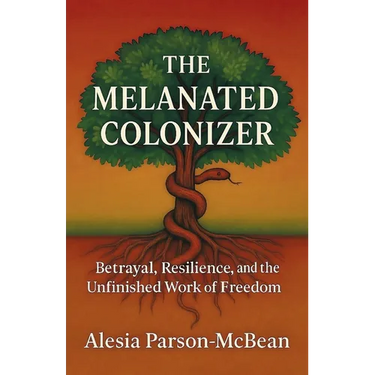 The Melanated Colonizer, Betrayal, Resilience, and the Unfinished Work of Freedom