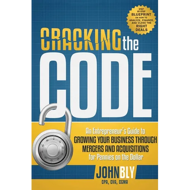 Cracking the Code: An Entrepreneur's Guide to Growing Your Business Through Mergers and Acquisitions for Pennies on the Dollar