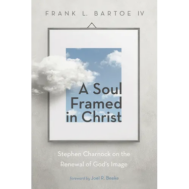 A Soul Framed in Christ: Stephen Charnock on the Renewal of God's Image