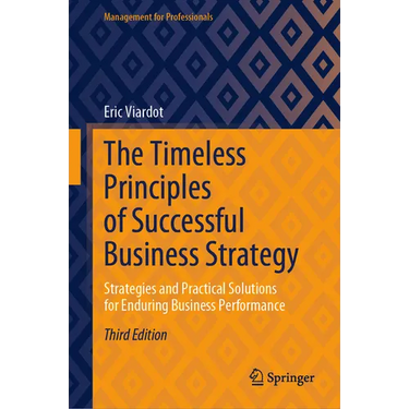 The Timeless Principles of Successful Business Strategy: Strategies and Practical Solutions for Enduring Business Performance