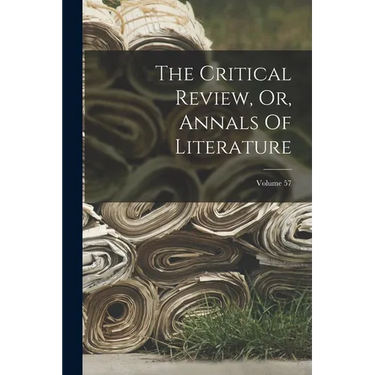 The Critical Review, Or, Annals Of Literature; Volume 57
