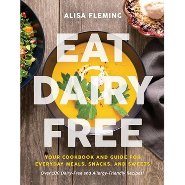 Eat Dairy Free: Your Essential Cookbook for Everyday Meals, Snacks, and Sweets