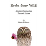Herbs Gone Wild! Ancient Remedies Turned Loose