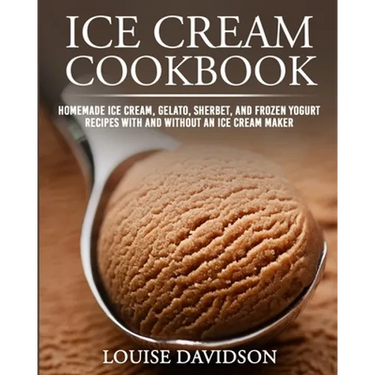 Ice Cream Cookbook: Homemade Ice Cream, Gelato, Sherbet, and Frozen Yogurt Recipes with and without an Ice Cream Maker ***Black & White Edition***