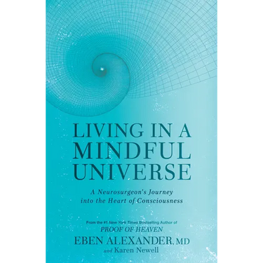 Living in a Mindful Universe: A Neurosurgeon's Journey Into the Heart of Consciousness
