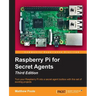 Raspberry Pi for Secret Agents - Third Edition: Turn your Raspberry Pi into a secret agent toolbox with this set of exciting projects
