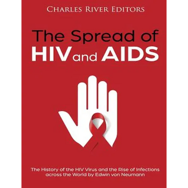The Spread of HIV and AIDS: The History of the HIV Virus and the Rise of Infections across the World