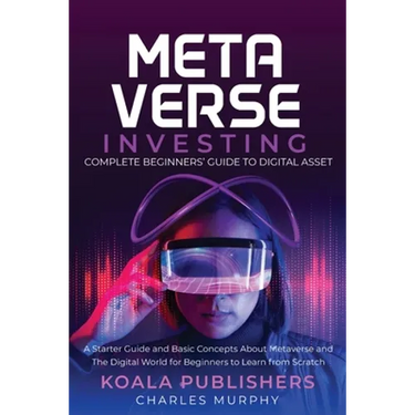 The Metaverse Investing: Complete Beginners' Guide to Digital Asset