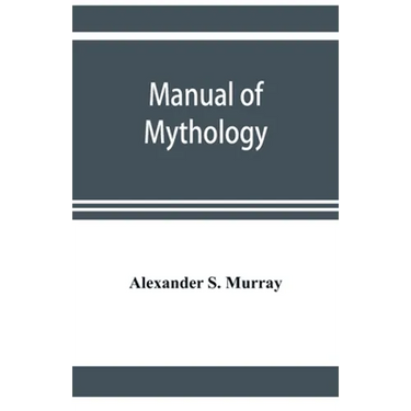 Manual of mythology. Greek and Roman, Norse and Old German, Hindoo and Egyptian mythology
