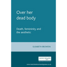 Over Her Dead Body: Death, Femininity and the Aesthetic