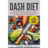 DASH Diet: The Complete Guide to Lose Weight, Lower Blood Pressure, and Stop Hypertension Fast With 60 Delicious and Easy DASH Diet Recipes