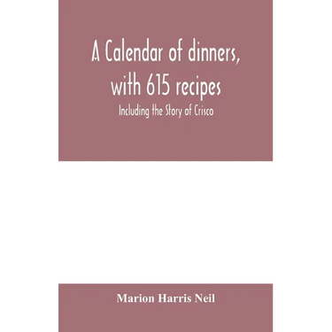 A calendar of dinners, with 615 recipes; Including the Story of Crisco