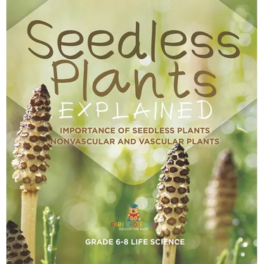 Seedless Plants Explained Importance of Seedless Plants Nonvascular and Vascular Plants Grade 6-8 Life Science