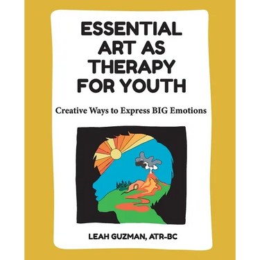 Essential Art As Therapy For Youth: Creative Ways to Express BIG Emotions