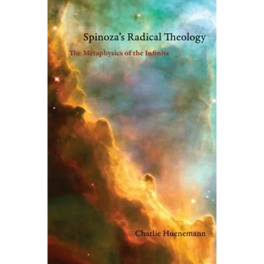Spinoza's Radical Theology: The Metaphysics of the Infinite