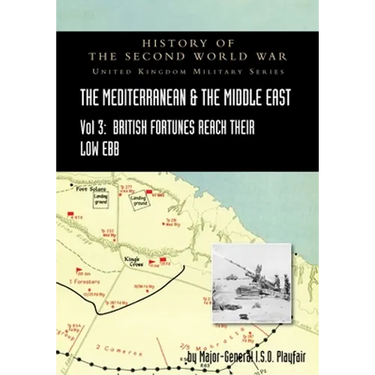 MEDITERRANEAN AND MIDDLE EAST VOLUME III (September 1941 to September 1942) British Fortunes reach their Lowest Ebb. HISTORY OF THE SECOND WORLD WAR: