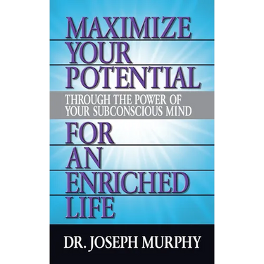 Maximize Your Potential Through the Power of Your Subconscious Mind for an Enriched Life