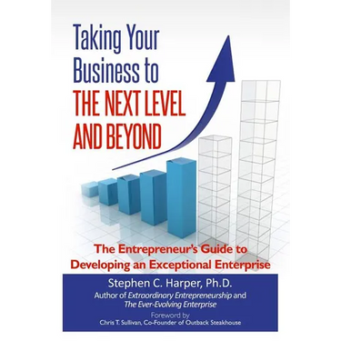 Taking Your Business to the Next Level and Beyond: The Entrepreneur's Guide to Developing an Exceptional Enterprise