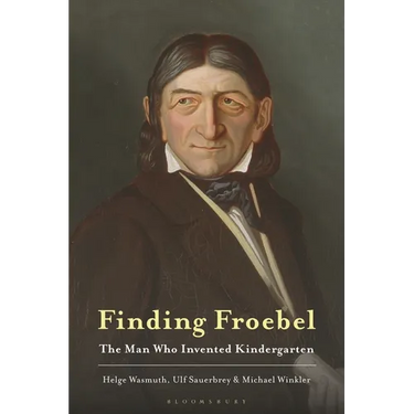 Finding Froebel: The Man Who Invented Kindergarten