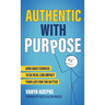 Authentic with Purpose: How Daily Choices to be Real Can Impact Your Life for the Better