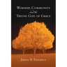 Worship, Community and the Triune God of Grace