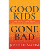 Good Kids Gone Bad: Straight Talk from a Prodigal Who Came Home