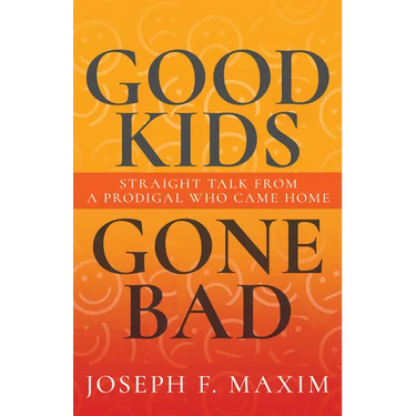 Good Kids Gone Bad: Straight Talk from a Prodigal Who Came Home