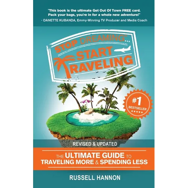 Stop Dreaming Start Traveling: The Ultimate Guide to Traveling More and Spending Less, Revised and Updated