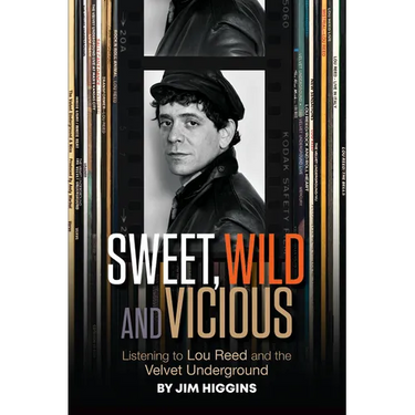 Sweet, Wild and Vicious: Listening to Lou Reed and the Velvet Underground