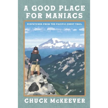 A Good Place For Maniacs: Dispatches From The Pacific Crest Trail
