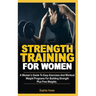 Strength Training For Women: A Women's Guide To Easy Exercises And Workout Weights Programs For Building Strength Plus Free Weights