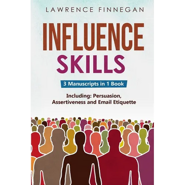 Influence Skills: 3-in-1 Guide to Master Influential Leadership, Persuasive Negotiation & Manipulation Techniques