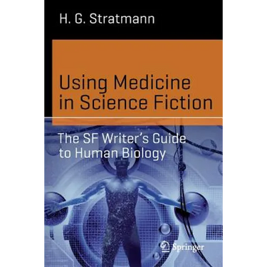 Using Medicine in Science Fiction: The SF Writer's Guide to Human Biology