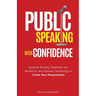 Public Speaking with Confidence: Conquer Anxiety, Captivate any Audience, and Harness Technology to Crush Your Presentation