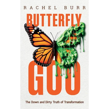 Butterfly Goo: The Down and Dirty Truth of Transformation