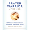 Prayer Warrior Journal: 52-Weeks of Petitions, Praise, Scriptures, and Thanks to God